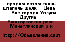 продам оптом ткань штапель-шелк  › Цена ­ 370 - Все города Услуги » Другие   . Башкортостан респ.,Мечетлинский р-н